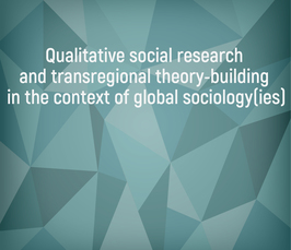 "Qualitative social research and transregional theory-building in the context of global sociology(ies)"